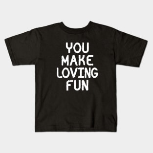 YOU MAKE LOVING FUN Kids T-Shirt